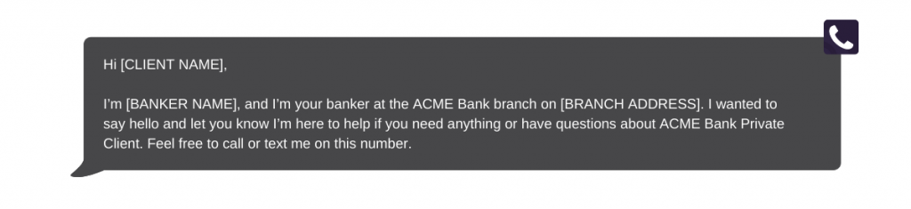 Message bubble with text "Hi Client Name, I'm Banker Name and I'm your banker at the ACME Bank branch on BRANCH ADDRESS. I wanted to say hello and let you know I'm here to help if you need anything or have questions about ACME Bank Private Client. Feel free to call or text me on this number." 